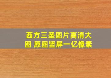 西方三圣图片高清大图 原图竖屏一亿像素